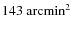 $143~{\rm arcmin}^2$