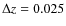 $\Delta z =0.025$