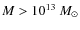 $M> 10^{13}~M_{\odot}$