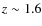 $z\sim 1.6$