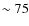 $\sim 75$