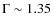 $\Gamma \sim 1.35$