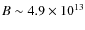$B \sim 4.9 \times 10^{13}$