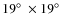 $19\hbox{$^\circ$ }\times 19\hbox{$^\circ$ }$