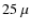$25~\mu$