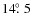 $14\hbox{$.\!\!^\circ$ }5$