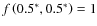$f\left(0.5^{*},0.5^{*}\right)=1$