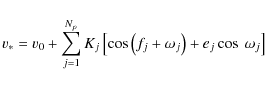 \begin{displaymath}%
v_{*}=v_{0}+\sum_{j=1}^{N_{p}}K_{j}\left[\cos\left(f_{j}+\omega_{j}\right)+e_{j}\cos~\omega_{j}\right]
\end{displaymath}