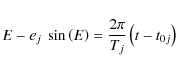 \begin{displaymath}%
E-e_{j}~ \sin\left(E\right)=\frac{2\pi}{T_{j}}\left(t-t_{0j}\right)
\end{displaymath}