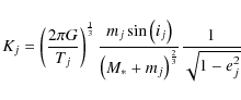 \begin{displaymath}%
K_{j}=\left(\frac{2\pi G}{T_{j}}\right)^{\frac{1}{3}}\frac{...
...(M_{*}+m_{j}\right)^{\frac{2}{3}}}\frac{1}{\sqrt{1-e_{j}^{2}}}
\end{displaymath}