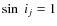 $\sin~ i_{j}=1$