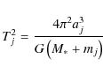 \begin{displaymath}%
T_{j}^{2}=\frac{4\pi^{2}a_{j}^{3}}{G\left(M_{*}+m_{j}\right)}
\end{displaymath}