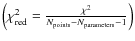 $\left(\chi_{\rm red}^{2}=\frac{\chi^{2}}{N_{\rm points}-N_{\rm parameters}-1}\right)$