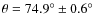 $\theta = 74.9^{\circ }\pm 0.6^{\circ }$