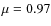 $\mu=0.97$