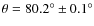 $\theta = 80.2^{\circ }\pm 0.1^{\circ }$