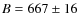 $B = 667\pm 16$