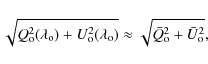 \begin{displaymath}\sqrt{Q^2_{\rm o}(\lambda_{\rm o})+U^2_{\rm o}(\lambda_{\rm o})}\approx\sqrt{{\bar Q}^2_{\rm o}+{\bar U}^2_{\rm o}},
\end{displaymath}