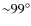 ${\sim}99^{\circ}$