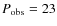 $P_{\rm obs} = 23$