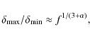 \begin{displaymath}
\delta_{\rm max}/\delta_{\rm min} \approx f^{1/(3+\alpha)},
\end{displaymath}