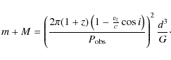\begin{displaymath}
m + M = \left( \frac{2 \pi (1+z) \left( 1 - \frac{v_{z}}{c} \cos i \right)}{P_{\rm obs}} \right)^2 \frac{{\it d}^3}{G}\cdot
\end{displaymath}