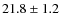 $21.8\pm 1.2$