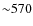 ${\sim}570$