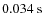 $0.034~{\rm s}$