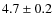 $4.7 \pm 0.2$