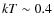 $k T \sim 0.4$