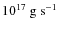 $10^{17}~{\rm g~s}^{-1}$