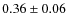 $0.36 \pm 0.06$