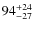 $94_{\rm -27}^{+24}$