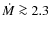 $\dot{M} \ga 2.3$