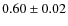$0.60 \pm 0.02$