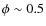 $\phi \sim 0.5$