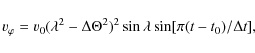 \begin{displaymath}
v_{\varphi} = v_0(\lambda^2 - \Delta \Theta^2)^2 \sin \lambda \sin[\pi(\textit{t} - t_0)/\Delta \textit{t}],
\end{displaymath}