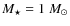 $M_{\star} = 1~ M_{\odot}$