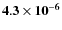 $\mathbf{4.3 \times 10^{-6}}$