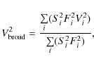 \begin{displaymath}V_{{\rm broad}}^2 =
\frac{\sum\limits_{{i}}(S_{{i}}^2 F_{{i}}^2 V_{{i}}^2)}
{\sum\limits_{{i}}(S_{{i}}^2 F_{{i}}^2 )} ,
\end{displaymath}