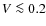 $V \la 0.2$