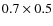 $0.7 \times 0.5$