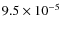 $9.5 \times 10^{-5}$