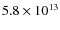 $5.8 \times 10^{13}$