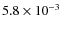 $5.8 \times 10^{-3}$