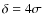 $\delta = 4\sigma$