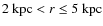 $2~{\rm kpc} < r \le 5~{\rm kpc}$