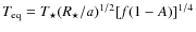 $T_{\rm eq}=T_\star(R_\star/a)^{1/2}[f(1-A)]^{1/4} $