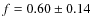 $f=0.60\pm 0.14$